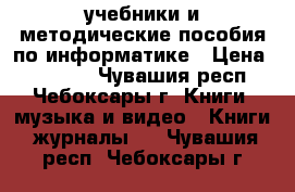  учебники и методические пособия по информатике › Цена ­ 50-120 - Чувашия респ., Чебоксары г. Книги, музыка и видео » Книги, журналы   . Чувашия респ.,Чебоксары г.